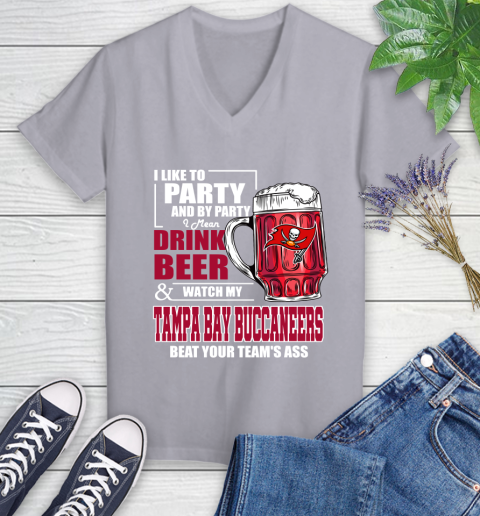 NFL I Like To Party And By Party I Mean Drink Beer and Watch My Tampa Bay Buccaneers Beat Your Team's Ass Football Women's V-Neck T-Shirt 4