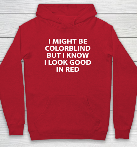 I Might Be Colorblind But I Know I Look Good In Red Hoodie 6