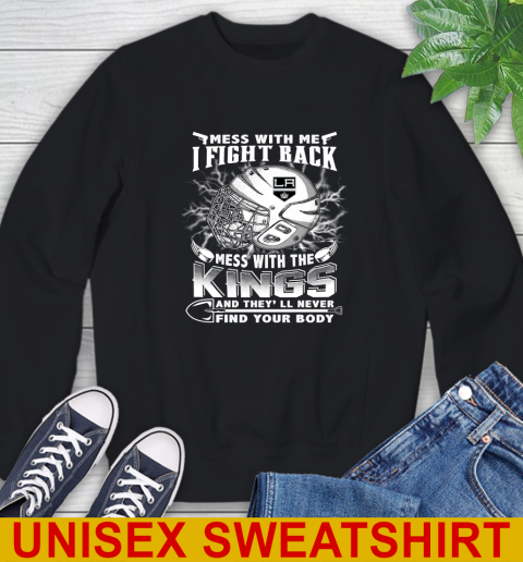 NHL Hockey Los Angeles Kings Mess With Me I Fight Back Mess With My Team And They'll Never Find Your Body Shirt Sweatshirt