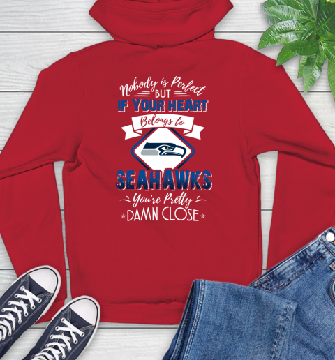 NFL Football Seattle Seahawks Nobody Is Perfect But If Your Heart Belongs To Seahawks You're Pretty Damn Close Shirt Hoodie 11