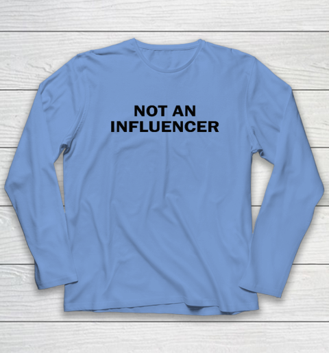 Not An Influencer Long Sleeve T-Shirt 6