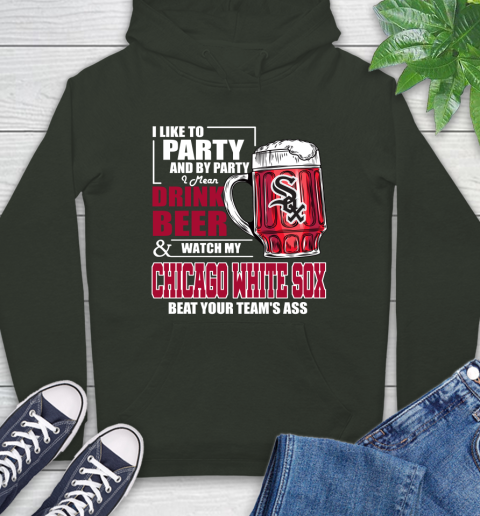 MLB I Like To Party And By Party I Mean Drink Beer And Watch My Chicago White Sox Beat Your Team's Ass Baseball Hoodie 12