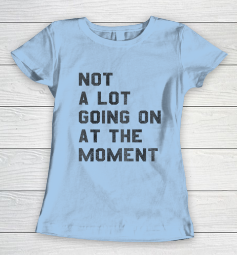 Taylor Swift Not A Lot Going On At The Moment Women's T-Shirt 4