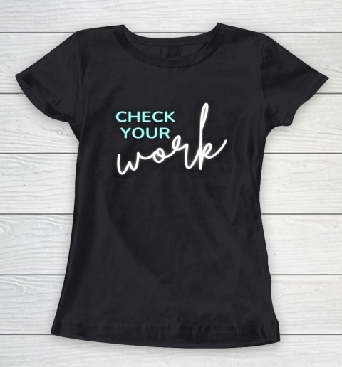 Math Teacher Check Your Work Women's T-Shirt