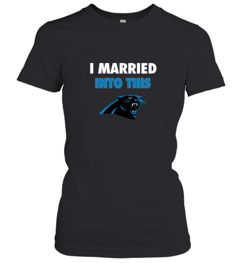 I Married Into This Carolina Panthers Football NFL Women's T-Shirt