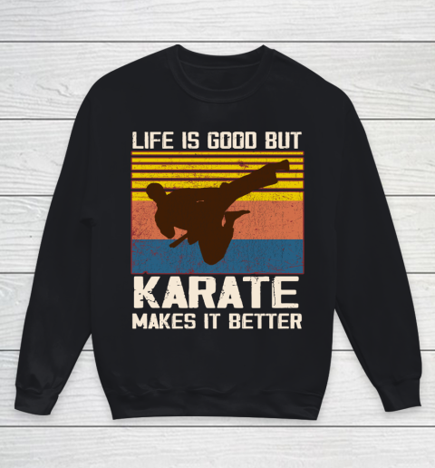 Life is good but Karate makes it better Youth Sweatshirt
