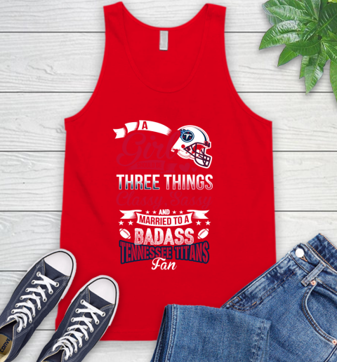 Tennessee Titans NFL Football A Girl Should Be Three Things Classy Sassy And A Be Badass Fan Tank Top 5