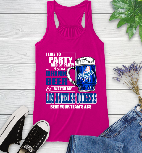 MLB I Like To Party And By Party I Mean Drink Beer And Watch My Los Angeles Dodgers Beat Your Team's Ass Baseball Racerback Tank 7