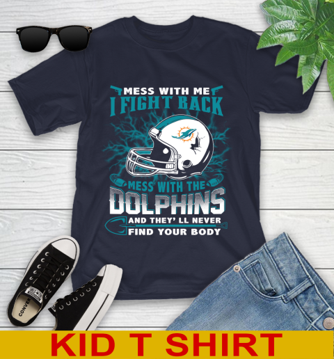 NFL Football Miami Dolphins Mess With Me I Fight Back Mess With My Team And They'll Never Find Your Body Shirt Youth T-Shirt 2