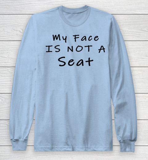 Funny White Lie Party My Face Is Not A Seat Long Sleeve T-Shirt 4