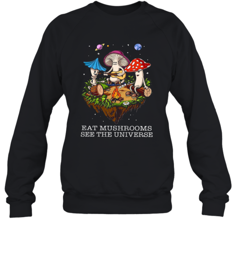 The Pretty Eat Mushrooms See The Universe Camping Sweatshirt