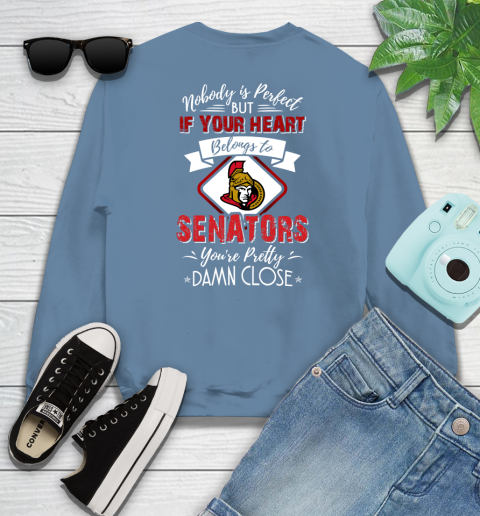 NHL Hockey Ottawa Senators Nobody Is Perfect But If Your Heart Belongs To Senators You're Pretty Damn Close Shirt Sweatshirt 9