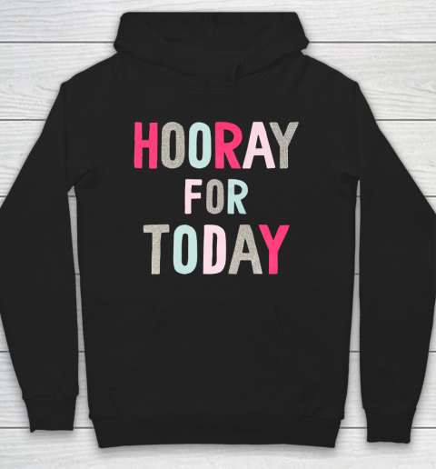 Hooray For Today Hoodie