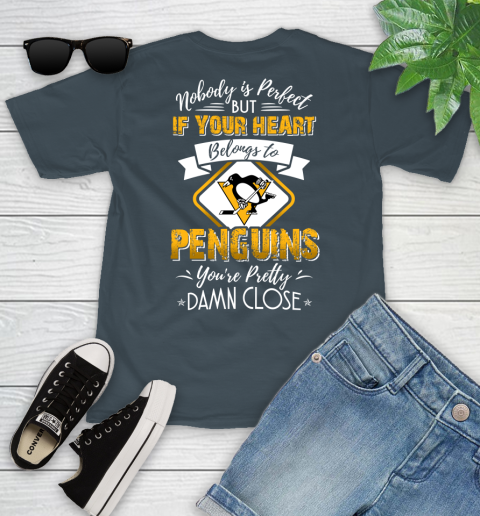NHL Hockey Pittsburgh Penguins Nobody Is Perfect But If Your Heart Belongs To Penguins You're Pretty Damn Close Shirt Youth T-Shirt 9