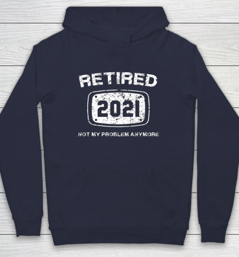 Retired 2021 Not My Problem Anymore Funny Gift Hoodie 2