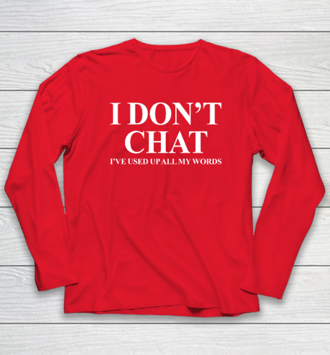 I Don't Chat I've Used Up All My Words Funny Saying Long Sleeve T ...