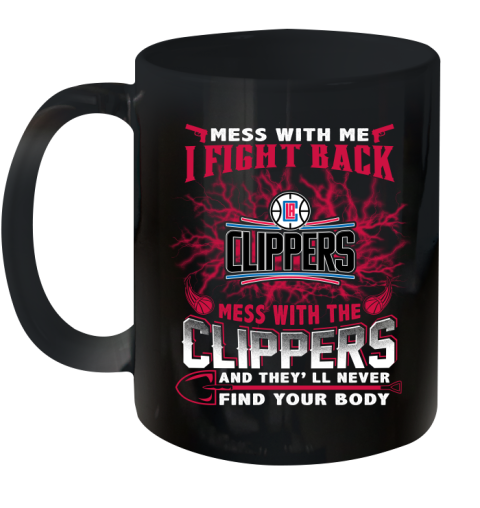 NBA Basketball LA Clippers Mess With Me I Fight Back Mess With My Team And They'll Never Find Your Body Shirt Ceramic Mug 11oz