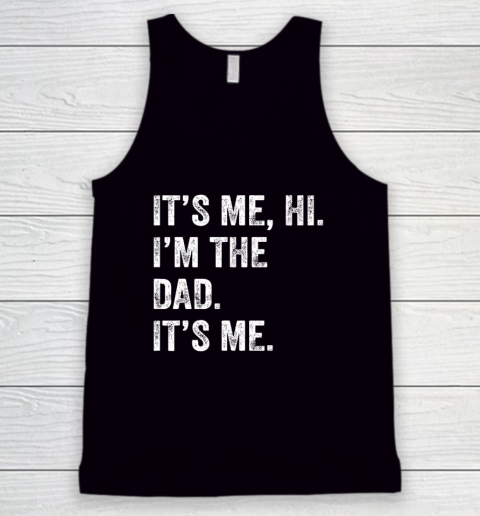 Fathers Day Shirt Funny Its Me Hi I'm The Dad Its Me Tank Top