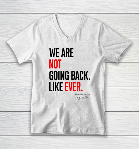We Are Not Going Back Like Ever Kamala Harris 2024 President V-Neck T-Shirt