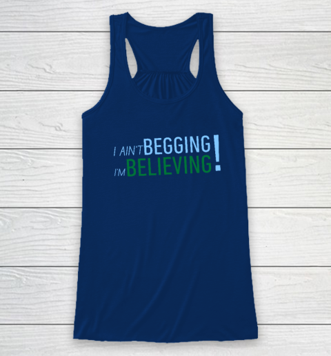 I Ain't Begging I'm Believing Racerback Tank 4