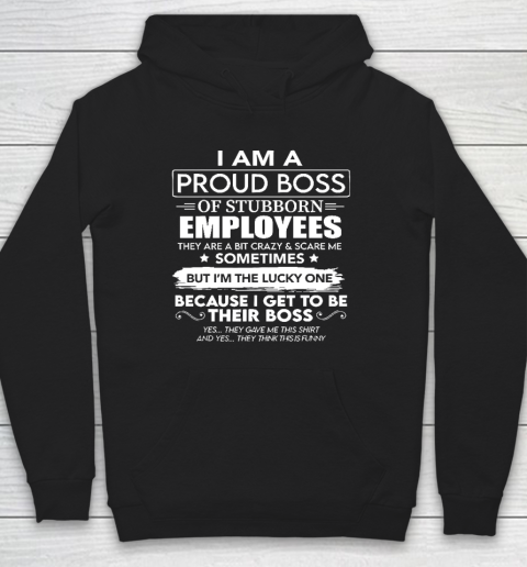 I Am A Proud Boss Of Stubborn Employees They Are Bit Crazy Hoodie