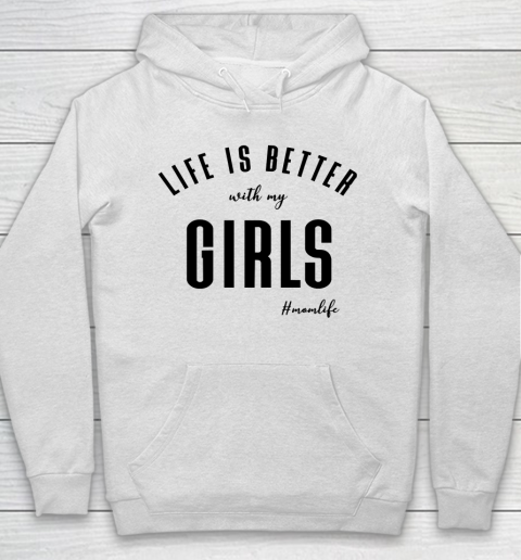 Mother's Day Funny Gift Ideas Apparel  life is better with my girls T Shirt Hoodie