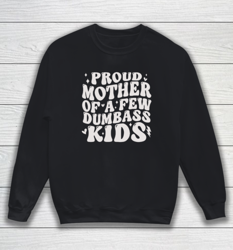 Proud Mother Of A Few Dumb ass Kids Stepmom Mother's Day Sweatshirt