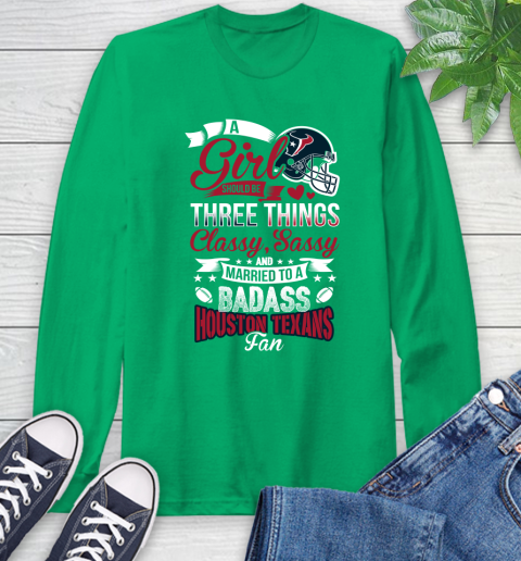 Houston Texans NFL Football A Girl Should Be Three Things Classy Sassy And A Be Badass Fan Long Sleeve T-Shirt 8