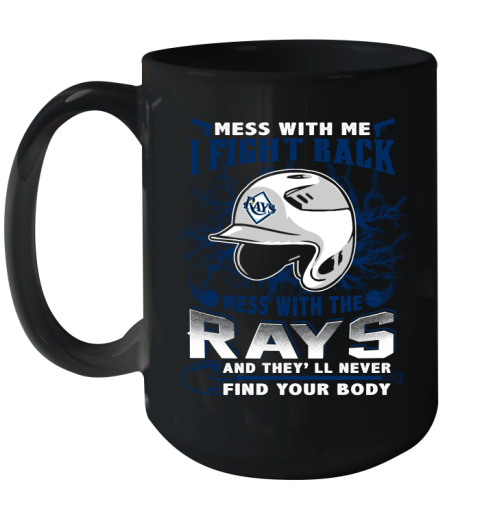 MLB Baseball Tampa Bay Rays Mess With Me I Fight Back Mess With My Team And They'll Never Find Your Body Shirt Ceramic Mug 15oz