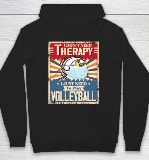 I Dont Need Therapy I Just Need To Play VOLLEYBALL Hoodie