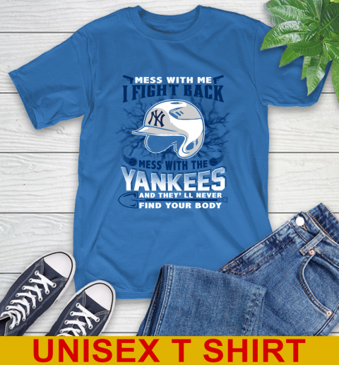 MLB Baseball New York Yankees Mess With Me I Fight Back Mess With My Team And They'll Never Find Your Body Shirt T-Shirt 11