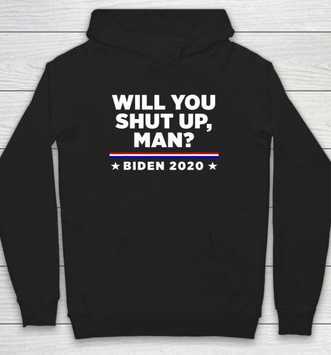 Joe Biden 2020 Will You Shut Up Man Hoodie