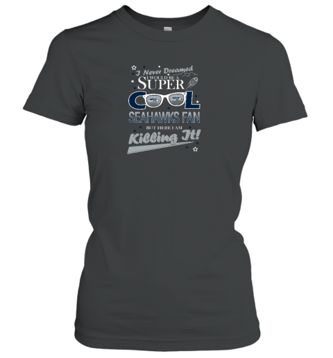 Seattle Seahawks NFL Football I Never Dreamed I Would Be Super Cool Fan T Shirt Women's T-Shirt