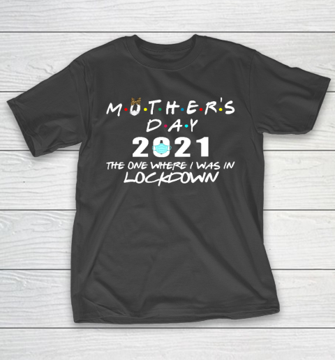 Mother's Day 2021 The One Where I Was In Lockdown T-Shirt