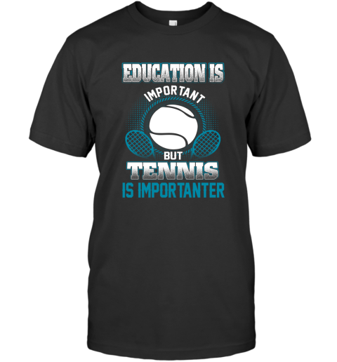 Education Is Important But Tennis Is Importanter T-Shirt