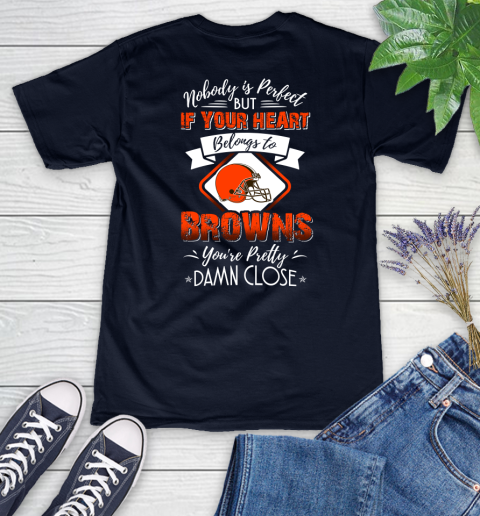 NFL Football Cleveland Browns Nobody Is Perfect But If Your Heart Belongs To Browns You're Pretty Damn Close Shirt Women's V-Neck T-Shirt 2