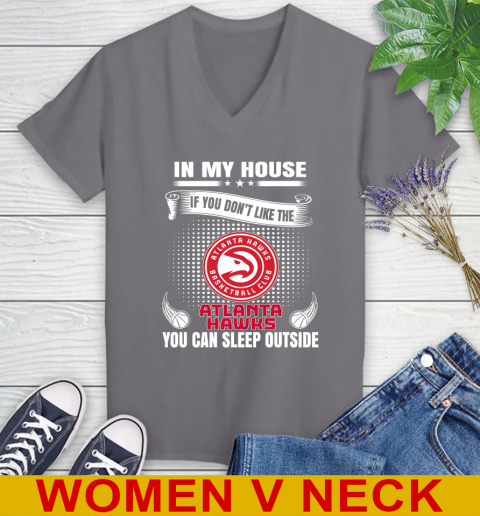 Atlanta Hawks NBA Basketball In My House If You Don't Like The Hawks You Can Sleep Outside Shirt Women's V-Neck T-Shirt 11