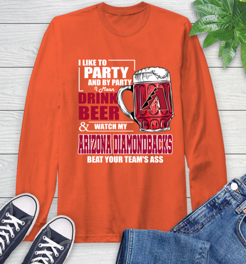 MLB I Like To Party And By Party I Mean Drink Beer And Watch My Arizona Diamondbacks Beat Your Team's Ass Baseball Long Sleeve T-Shirt 4