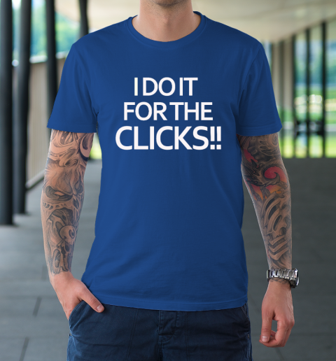 Mike Boylan I Do It For The Clicks T-Shirt 7
