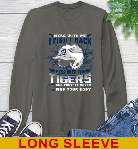 MLB Baseball Detroit Tigers Mess With Me I Fight Back Mess With My Team And They'll Never Find Your Body Shirt Long Sleeve T-Shirt 10