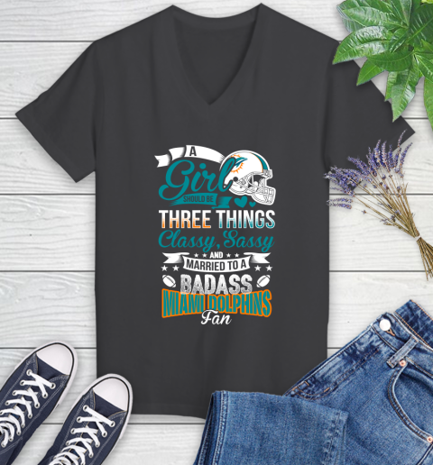 Miami Dolphins NFL Football A Girl Should Be Three Things Classy Sassy And A Be Badass Fan Women's V-Neck T-Shirt 8