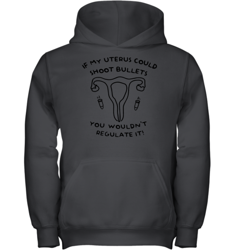 If My Uterus Could Shoot Bullets You Wouldn't Regulate It Youth Hoodie