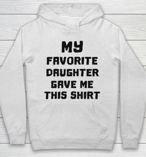 Father's Day Funny Gift Ideas Apparel  My Favorite Daughter Gave Me  Cute Father's Day Hoodie