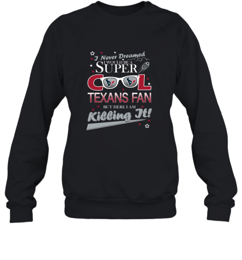 HOUSTON TEXANS NFL Football I Never Dreamed I Would Be Super Cool Fan T Shirt Sweatshirt