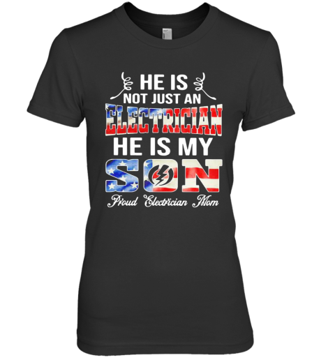 He Is Not Just A Electrician He Is My Son Proud Electrician Mom American Flag Premium Women's T-Shirt