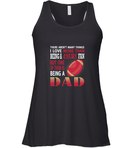 I Love More Than Being A 49ers Fan Being A Dad Football Racerback Tank