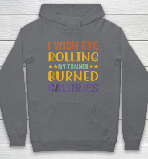 I Wish Eye Rolling My Trainer Burned Calories Hoodie 3