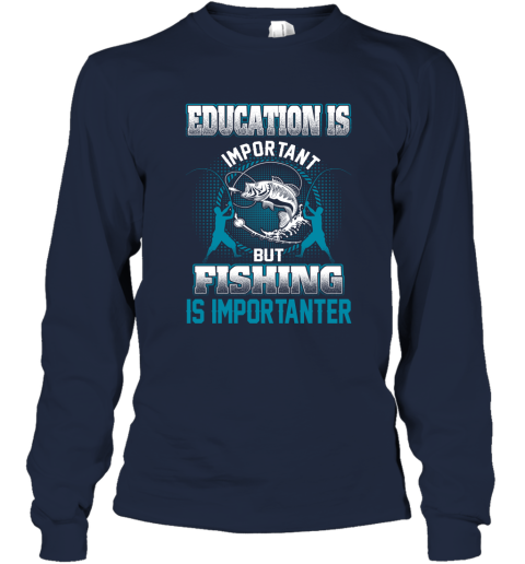 Education Is Important But Fishing Is Importanter Long Sleeve T-Shirt 2