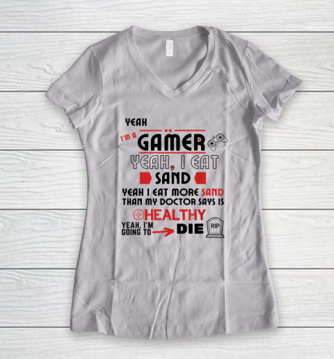 Yeah I'm Gamer Shirt Yeah I Eat Sand Going To Die Women's V-Neck T-Shirt