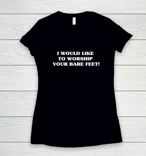I Would Like To Worship Your Bare Feet Women's V-Neck T-Shirt